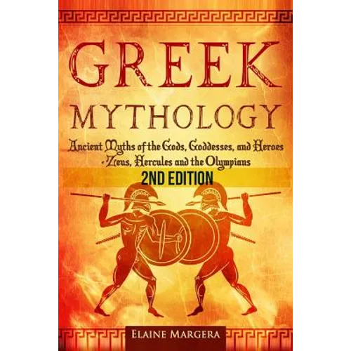 Greek Mythology: Ancient Myths of the Gods, Goddesses, and Heroes - Zeus, Hercules and the Olympians - Paperback