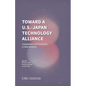 Toward a U.S.-Japan Technology Alliance: Competition and Innovation in New Domains - Paperback