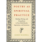 Poetry as Spiritual Practice: Reading, Writing, and Using Poetry in Your Daily Rituals, Aspirations, and Intentions - Paperback