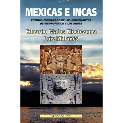 Mexicas E Incas: Estudio Comparado de Los Gobernantes de Mesoamérica Y Los Andes. (Edición En Color) - Paperback