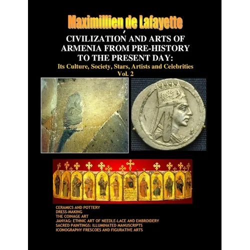 Civilization and Arts of Armenia from Pre-History to the Present Day: Its Culture, Society, Stars, Artists and Celebrities.Vol. 2 - Paperback