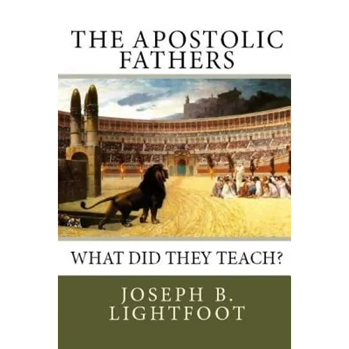 The Apostolic Fathers: What Did They Teach? - Paperback