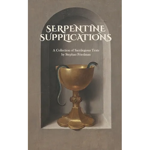 Serpentine Supplications: A Collection of Sacrilegious Texts - Paperback