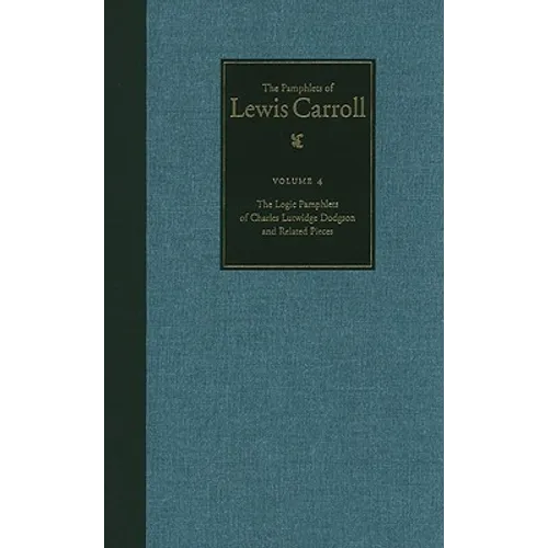 The Complete Pamphlets of Lewis Carroll: The Logic Pamphlets of Lewis Carroll and Related Pieces Volume 4 - Hardcover