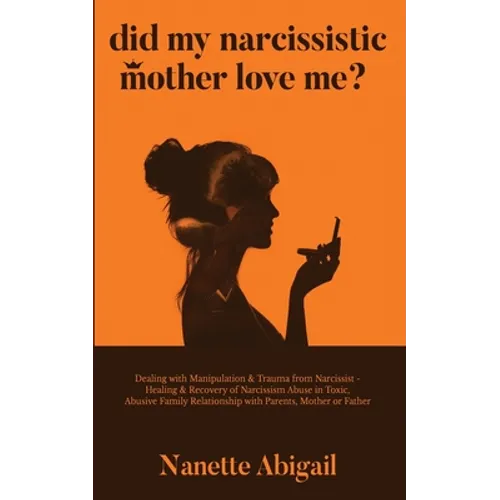 Did My Narcissistic Mother Love Me?: Dealing with Manipulation & Trauma from Narcissist - Healing & Recovery of Narcissism Abuse in Toxic, Abusive Fam - Paperback