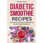 Diabetic Smoothie Recipes: 35 Easy & Delicious Smoothie Recipes for Diabetics - Paperback