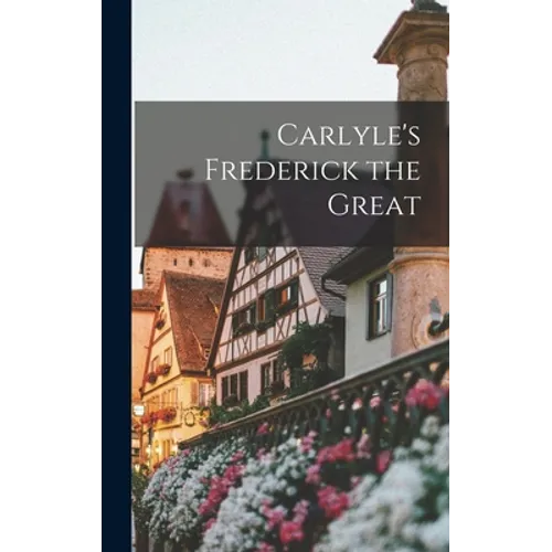 Carlyle's Frederick the Great - Hardcover