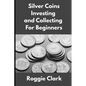 Silver Coins Investing and Collecting For Beginners: Guide and Logbook Tracker For Silver Metal Coin Investments and Collections - Paperback