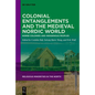 Colonial Entanglements and the Medieval Nordic World: Norse Colonies and Indigenous Peoples - Hardcover