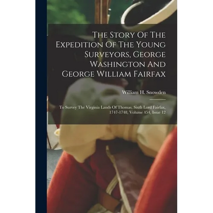 The Story Of The Expedition Of The Young Surveyors, George Washington And George William Fairfax: To Survey The Virginia Lands Of Thomas, Sixth Lord F - Paperback