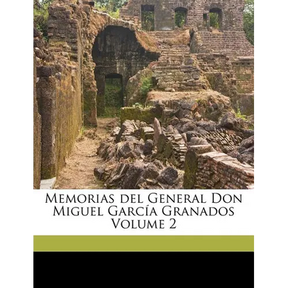 Memorias del General Don Miguel García Granados Volume 2 - Paperback