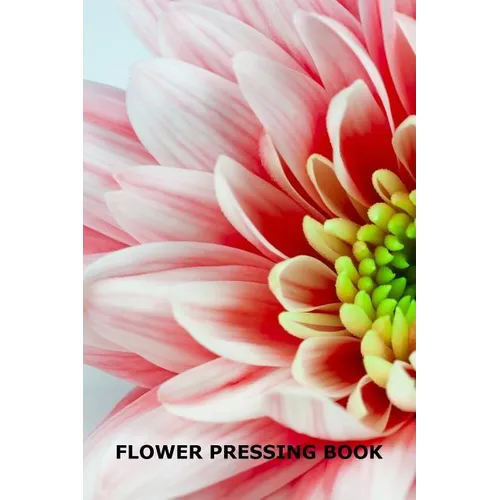 Flower Pressing Book: Pick, Press, Paste and Write Information About the Garden Blooms - Paperback