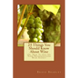 25 Things You Should Know About Wine: Or, How To Get One-Up On Your Neighborhood Wine Expert - Paperback