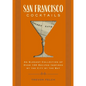 San Francisco Cocktails: An Elegant Collection of Over 100 Recipes Inspired by the City by the Bay - Hardcover
