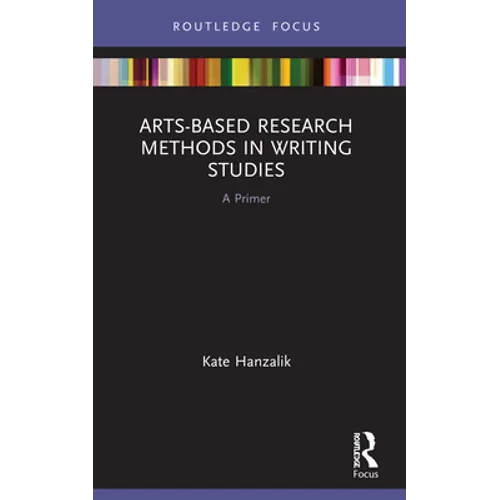 Arts-Based Research Methods in Writing Studies: A Primer - Paperback
