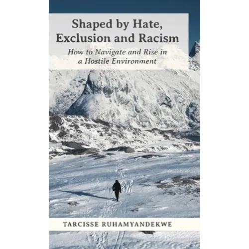 Shaped by Hate, Exclusion and Racism: How to Navigate and Rise in a Hostile Environment - Hardcover