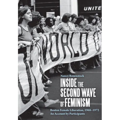 Inside the Second Wave of Feminism: Boston Female Liberation, 1968-1972 an Account by Participants - Hardcover