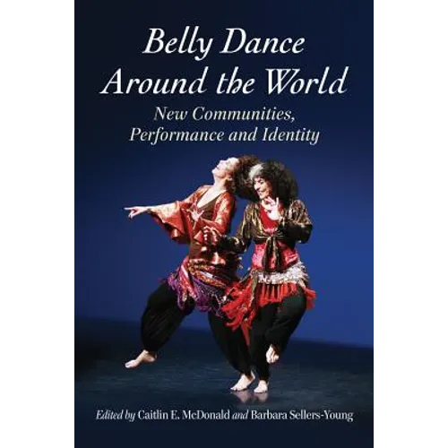Belly Dance Around the World: New Communities, Performance and Identity - Paperback