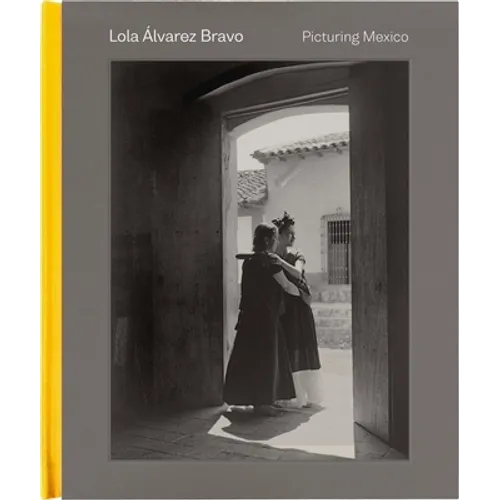 Lola Álvarez Bravo: Picturing Mexico - Hardcover