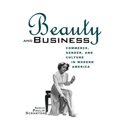 Beauty and Business: Commerce, Gender, and Culture in Modern America - Paperback