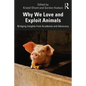 Why We Love and Exploit Animals: Bridging Insights from Academia and Advocacy - Paperback