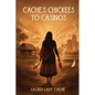 Cache's Chickees to Casinos - Paperback