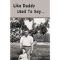 Like Daddy Used To Say.... - Paperback