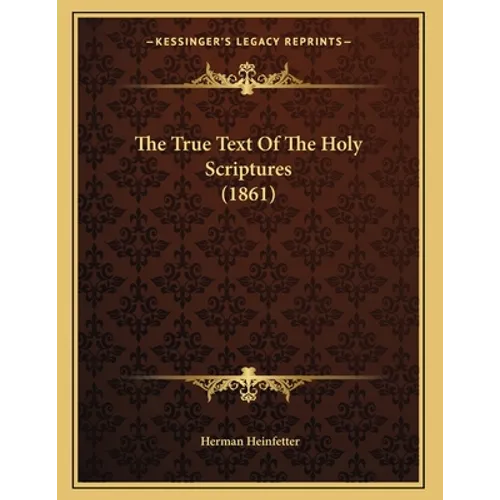The True Text Of The Holy Scriptures (1861) - Paperback