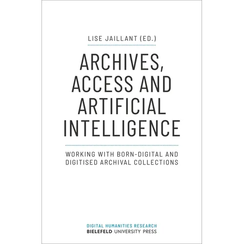 Archives, Access, and Artificial Intelligence: Working with Born-Digital and Digitised Archival Collections - Paperback