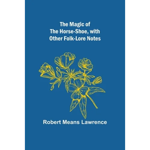 The Magic of the Horse-shoe, with other folk-lore notes - Paperback