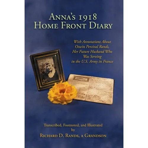 Anna's 1918 Home Front Diary: With Annotations About Oswin Percival Rands, Her Future Husband Who Was Serving in the U.S. Army in France - Paperback