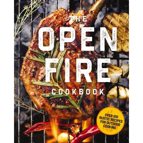 The Open Fire Cookbook: Over 100 Rustic Recipes for Outdoor Cooking - Hardcover