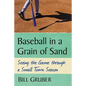 Baseball in a Grain of Sand: Seeing the Game through a Small Town Season - Paperback