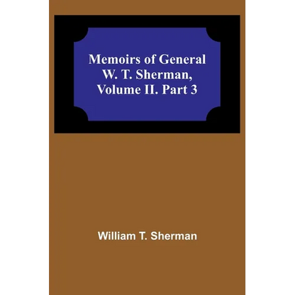 Memoirs of General W. T. Sherman, Volume II. Part 3 - Paperback