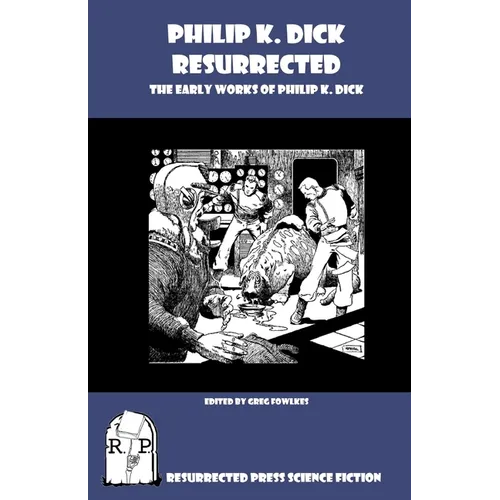 Philip K. Dick Resurrected: The Early Works of Philip K. Dick - Paperback
