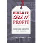 Build It, Sell It, Profit: Taking Care of Business Today to Get Top Dollar When You Retire - Hardcover