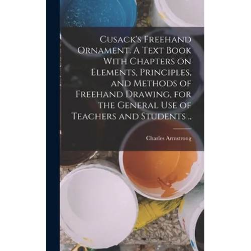 Cusack's Freehand Ornament. A Text Book With Chapters on Elements, Principles, and Methods of Freehand Drawing, for the General use of Teachers and St - Hardcover