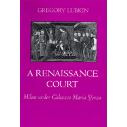 A Renaissance Court: Milan Under Galeazzo Maria Sforza - Hardcover