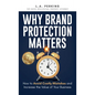 Why Brand Protection Matters: How to Avoid Costly Mistakes and Increase the Value of Your Business - Hardcover