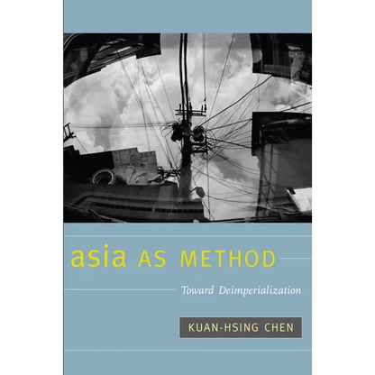 Asia as Method: Toward Deimperialization - Paperback