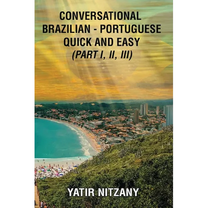 Conversational Brazilian Portuguese Quick and Easy - Books I, II, and III - Paperback