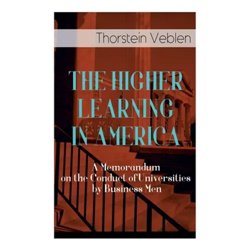 The Higher Learning in America: A Memorandum on the Conduct of Universities by Business Men - Paperback
