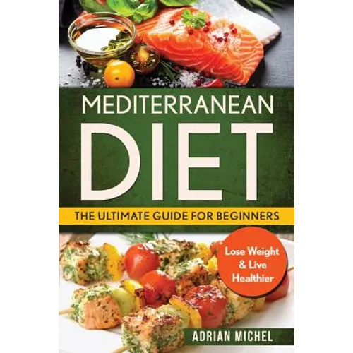 Mediterranean Diet: The Ultimate Guide for Beginners: Lose Weight & Live Healthier - Paperback