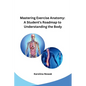 Mastering Exercise Anatomy: A Student's Roadmap to Understanding the Body - Paperback