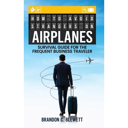 How to Avoid Strangers on Airplanes: Survival Guide for the Frequent Business Traveler - Hardcover