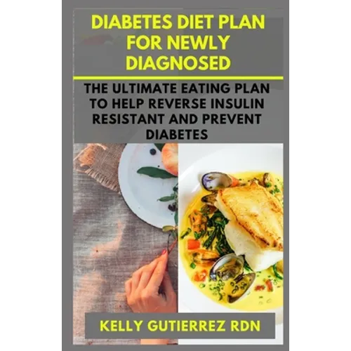 Diabetes Diet Plan for Newly Diagnosed: The Ultimate Eating Plan to help Reverse Insulin Resistant and Prevent Diabetes - Paperback