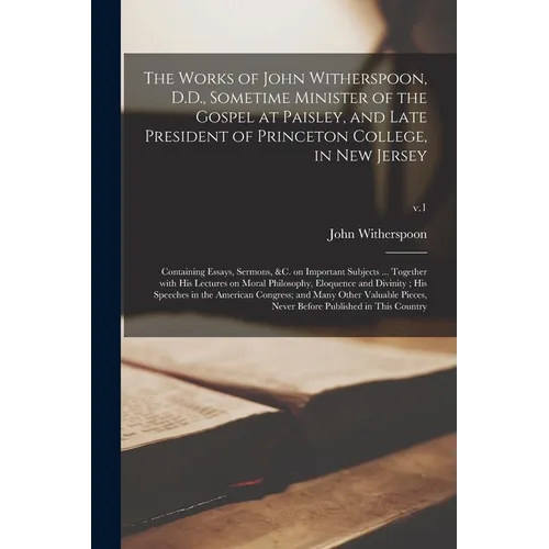 The Works of John Witherspoon, D.D., Sometime Minister of the Gospel at Paisley, and Late President of Princeton College, in New Jersey: Containing Es - Paperback