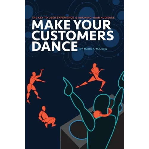 Make Your Customers Dance: The Key To User Experience Is Knowing Your Audience - Paperback