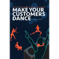 Make Your Customers Dance: The Key To User Experience Is Knowing Your Audience - Paperback