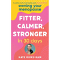 Owning Your Menopause: Fitter, Calmer, Stronger in 30 Days: This Is Not Just Another Menopause Book - This Is Your Life Manual - Paperback